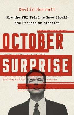 October Surprise: How the FBI Tried to Save Itself and Crashed an Election by Barrett, Devlin