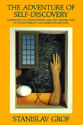 The Adventure of Self-Discovery: Dimensions of Consciousness and New Perspectives in Psychotherapy and Inner Exploration by Grof, Stanislav