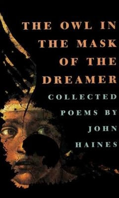 The Owl in the Mask of the Dreamer: Collected Poems by Haines, John Meade