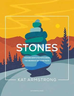 Stones: Making God's Faithfulness the Bedrock of Your Faith by Armstrong, Kat