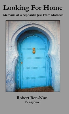 Looking For Home: Memoirs of a Sephardic Jew From Morocco by Benayoun, Robert Ben-Nun
