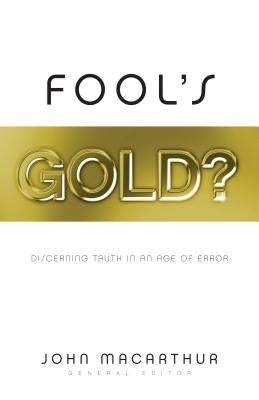 Fool's Gold?: Discerning Truth in an Age of Error by MacArthur, John