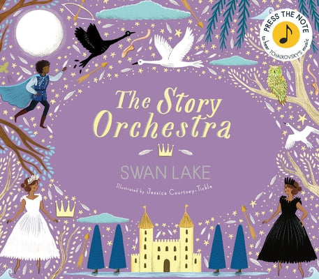 The Story Orchestra: Swan Lake: Press the Note to Hear Tchaikovsky's Music by Tickle, Jessica Courtney