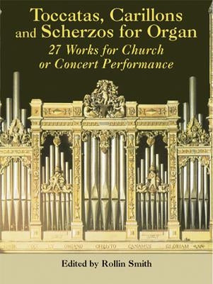 Toccatas, Carillons and Scherzos for Organ: 27 Works for Church or Concert Performance by Smith, Rollin