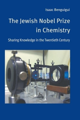 The Jewish Nobel Prize in Chemistry: Sharing Knowledge in the Twentieth Century by Benguigui, Isaac