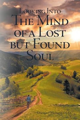 Looking Into the Mind of a Lost But Found Soul by McGarrah Sr, Dwight D.