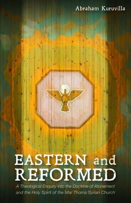 Eastern and Reformed by Kuruvilla, Abraham