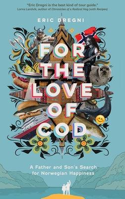 For the Love of Cod: A Father and Son's Search for Norwegian Happiness by Dregni, Eric