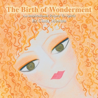 The Birth of Wonderment: An Inspirational Return to Spirit by Monten, Cindy