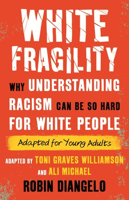 White Fragility (Adapted for Young Adults): Why Understanding Racism Can Be So Hard for White People (Adapted for Young Adults) by Diangelo, Robin