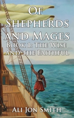 Of Shepherds and Mages: Book 1: The Wise and the Faithful by Smith, Ali Jon