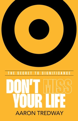 Don't Miss Your Life: The Secret to Significance by Tredway, Aaron