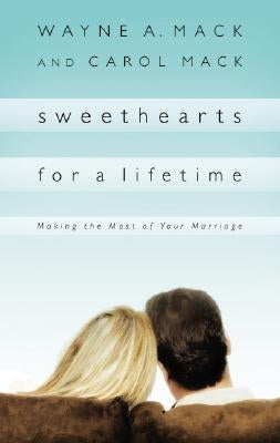 Sweethearts for a Lifetime: Making the Most of Your Marriage by Mack, Wayne A.