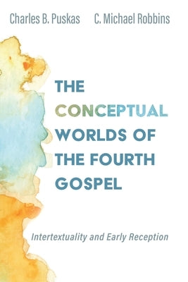 The Conceptual Worlds of the Fourth Gospel by Puskas, Charles B.