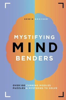 Mystifying Mind Benders: Over 100 Cunning Riddles, Puzzles & Mysteries to Solve by Brecher, Ned