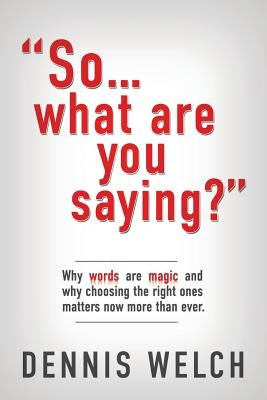 So...What Are You Saying? by Welch, Dennis