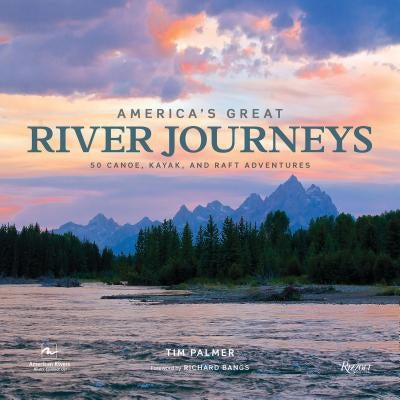America's Great River Journeys: 50 Canoe, Kayak, and Raft Adventures by Palmer, Tim