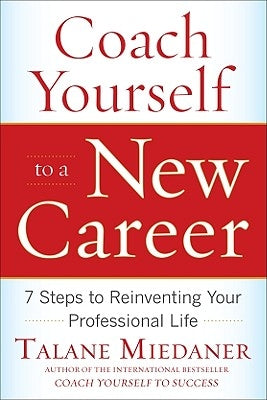 Coach Yourself to a New Career: 7 Steps to Reinventing Your Professional Life by Miedaner, Talane