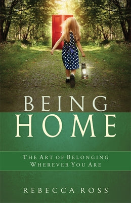 Being Home: The Art of Belonging Wherever You Are by Ross, Rebecca