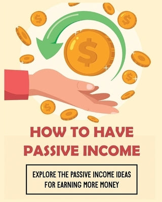How To Have Passive Income: Explore the Passive Income Ideas for Earning More Money by Lawson, Curtis