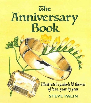 The Anniversary Book: Illustrated Symbols & Themes of Love, Year by Year by Palin, Steve