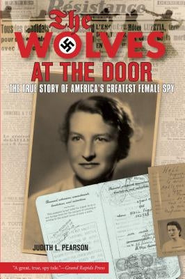 Wolves at the Door: The True Story of America's Greatest Female Spy by Pearson, Judith