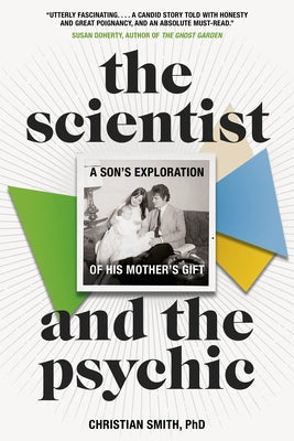The Scientist and the Psychic: A Son's Exploration of His Mother's Gift by Smith, Christian