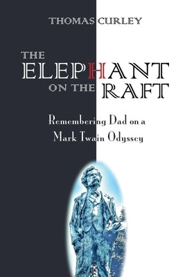 The Elephant on the Raft: Remembering Dad on a Mark Twain Odyssey by Curley, Thomas