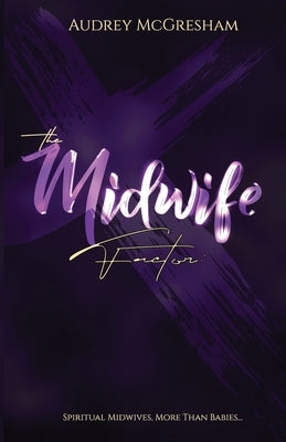 The Midwife Factor: Spiritual Midwives, More than Babies... by McGresham, Audrey E.
