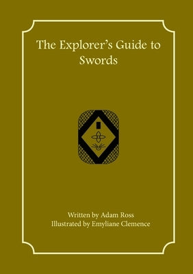 The Explorer's Guide to Swords by Ross, Adam
