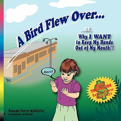 A Bird Flew Over...: ...OR, Why I WANT to Keep My Hands Out of My Mouth by Porter-McShirley, Noname