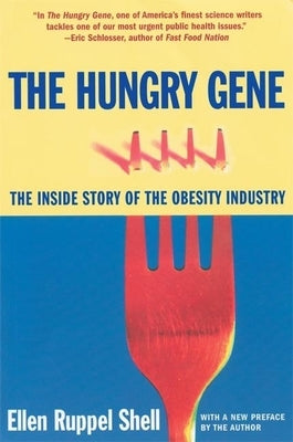 The Hungry Gene: The Inside Story of the Obesity Industry by Shell, Ellen Ruppel