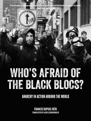 Who's Afraid of the Black Blocs?: Anarchy in Action Around the World by Dupuis-Déri, Francis
