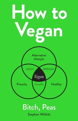 How to Vegan: Bitch, Peas by Wildish, Stephen