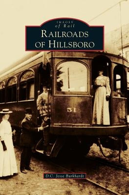 Railroads of Hillsboro by Burkhardt, D. C. Jesse
