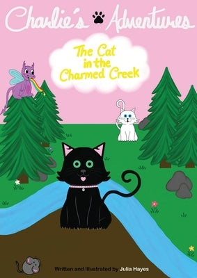 Charlie's Adventures: The Cat in the Charmed Creek by Hayes, Julia