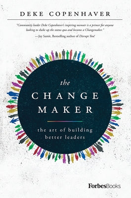 The Changemaker: The Art of Building Better Leaders by Copenhaver, Deke
