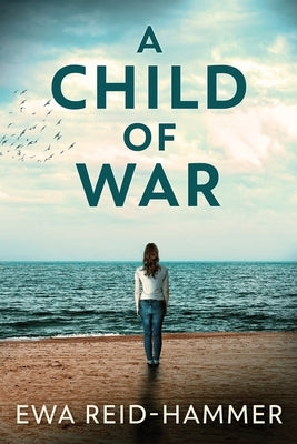 A Child Of War: Large Print Edition by Reid-Hammer, Ewa