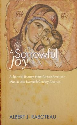 A Sorrowful Joy by Raboteau, Albert J.