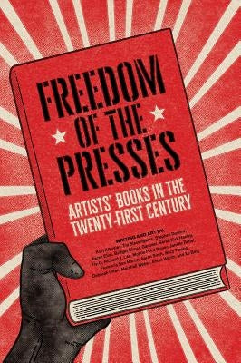 Freedom of the Presses: Artists' Books in the Twenty-First Century by Weber, Marshall