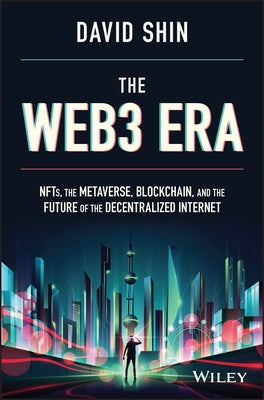 The Web3 Era: Nfts, the Metaverse, Blockchain and the Future of the Decentralized Internet by Shin, David