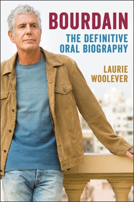 Bourdain: The Definitive Oral Biography by Woolever, Laurie