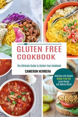Gluten Free Cookbook: Delicious and Simple Dishes From the Large Recipe and Baking World (The Ultimate Guide to Gluten-free Cookbook) by Herrera, Cameron