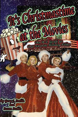 It's Christmastime at the Movies An A-Z Guide of Our Favorite Holiday Films by Svehla, Aurelia S.