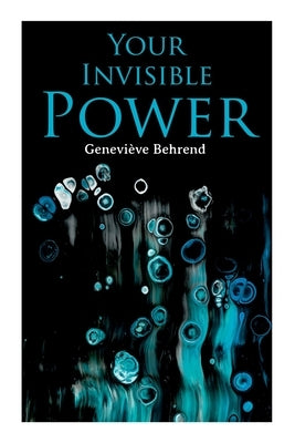 Your Invisible Power: Brain is not the mind, but the mind's instrument. by Behrend, Geneviève