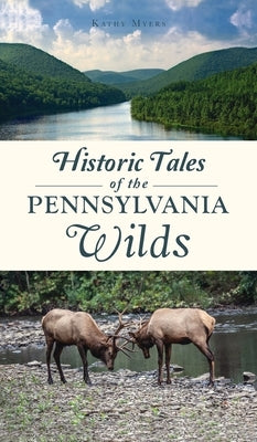 Historic Tales of the Pennsylvania Wilds by Myers, Kathy