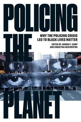 Policing the Planet: Why the Policing Crisis Led to Black Lives Matter by Camp, Jordan T.
