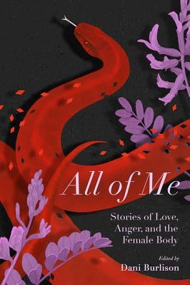 All of Me: Stories of Love, Anger, and the Female Body by Burlisson, Dani