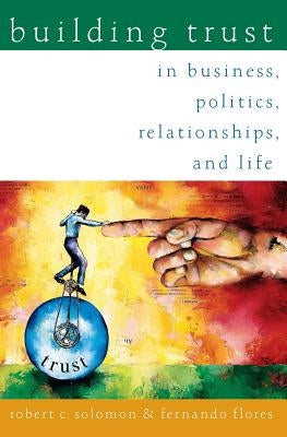 Building Trust: In Business, Politics, Relationships, and Life by Solomon, Robert C.