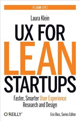 UX for Lean Startups: Faster, Smarter User Experience Research and Design by Klein, Laura